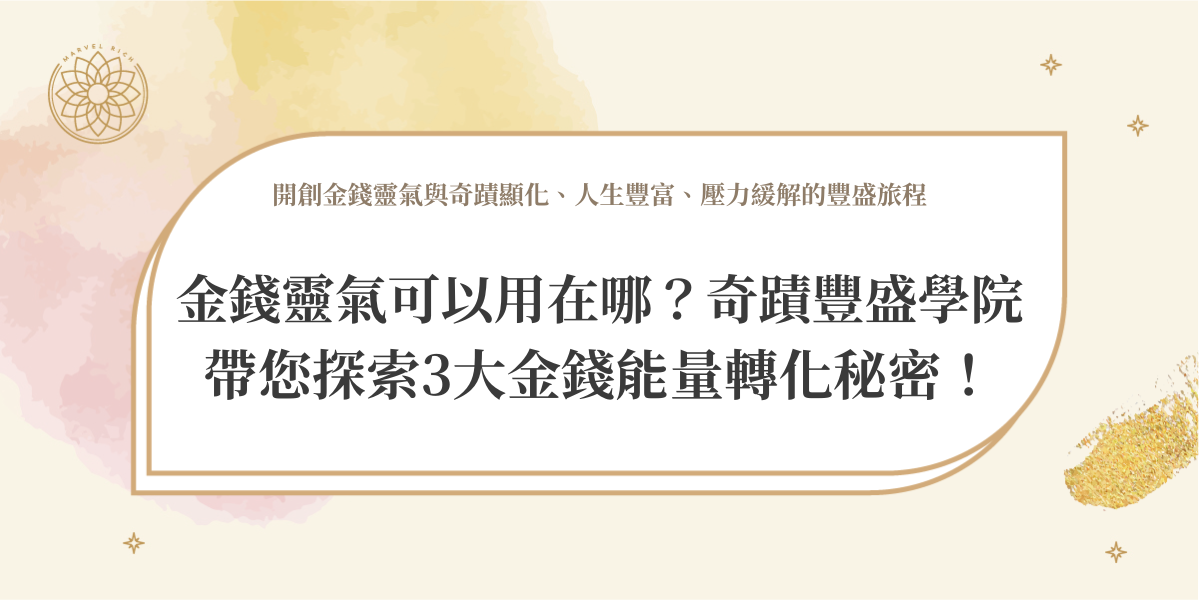 金錢靈氣可以用在哪？奇蹟豐盛學院帶您探索3大金錢能量轉化秘密！